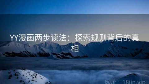 YY漫画两步读法：探索规则背后的真相