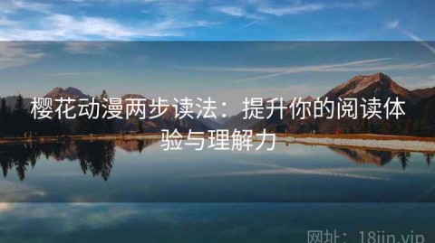 樱花动漫两步读法：提升你的阅读体验与理解力