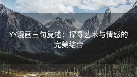 YY漫画三句复述：探寻艺术与情感的完美结合