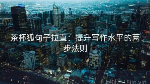 茶杯狐句子拉直：提升写作水平的两步法则