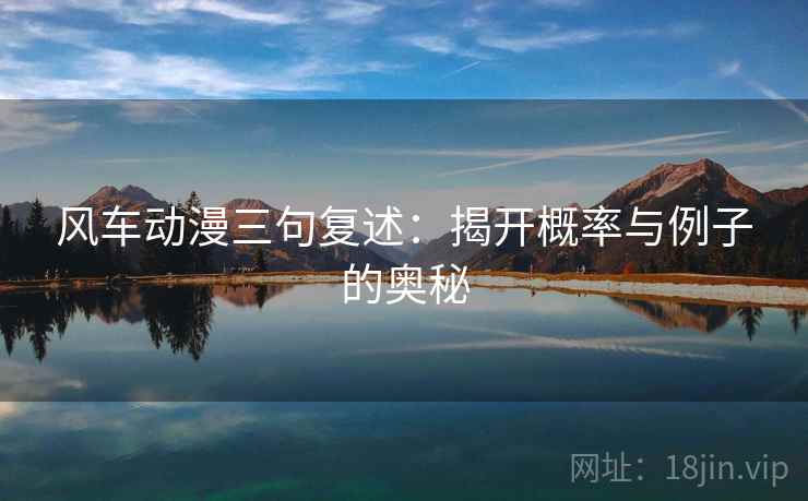 风车动漫三句复述:揭开概率与例子的奥秘 风车动漫三句复述:揭开概率与例子的奥秘