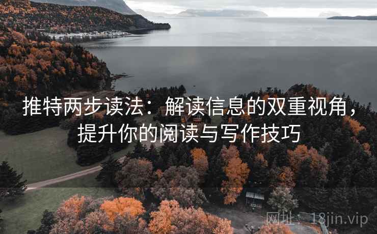 推特两步读法:解读信息的双重视角,提升你的阅读与写作技巧 推特两步读法:解读信息的双重视角,提升你的阅读与写作技巧